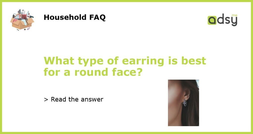 What type of earring is best for a round face featured