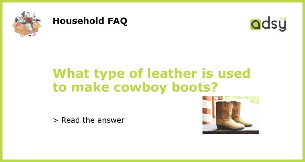 What type of leather is used to make cowboy boots featured
