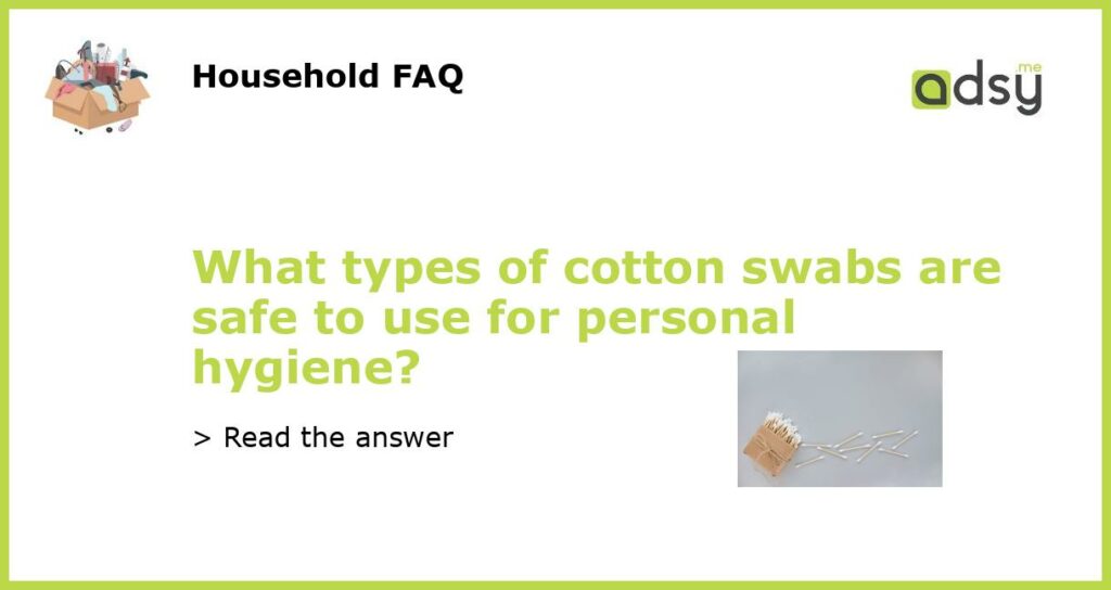 What types of cotton swabs are safe to use for personal hygiene featured