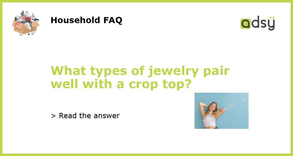 What types of jewelry pair well with a crop top featured