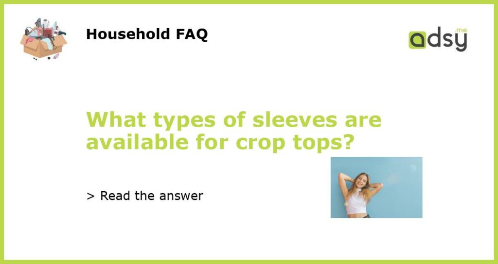 What types of sleeves are available for crop tops featured