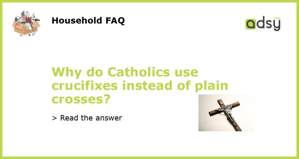 Why do Catholics use crucifixes instead of plain crosses featured