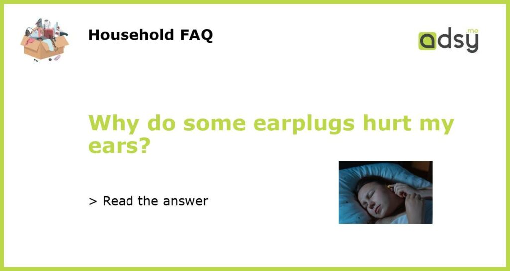Why do some earplugs hurt my ears featured