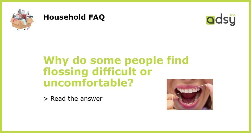 Why do some people find flossing difficult or uncomfortable?