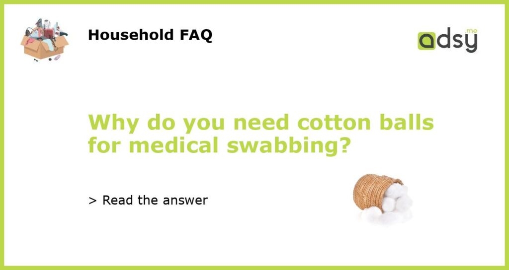 Why do you need cotton balls for medical swabbing featured