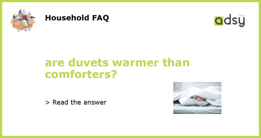 are duvets warmer than comforters featured