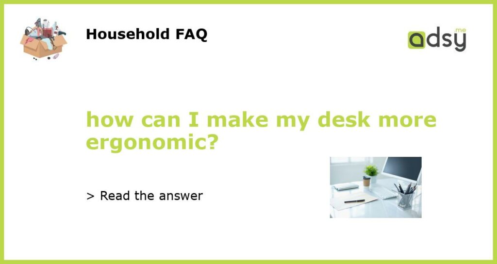 how can I make my desk more ergonomic?