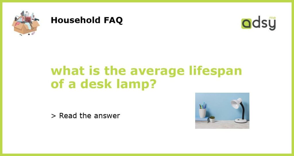 what is the average lifespan of a desk lamp featured