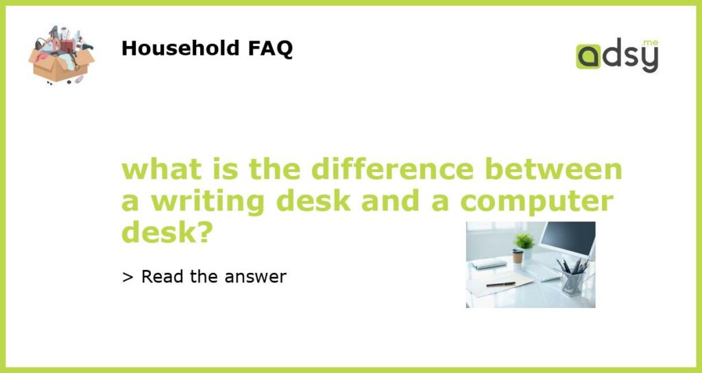 what is the difference between a writing desk and a computer desk featured