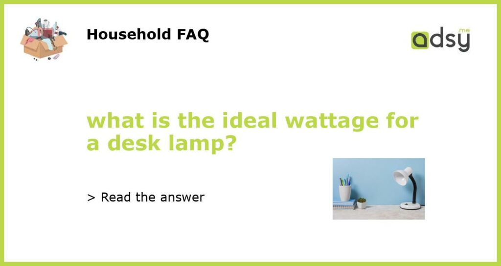 what is the ideal wattage for a desk lamp featured