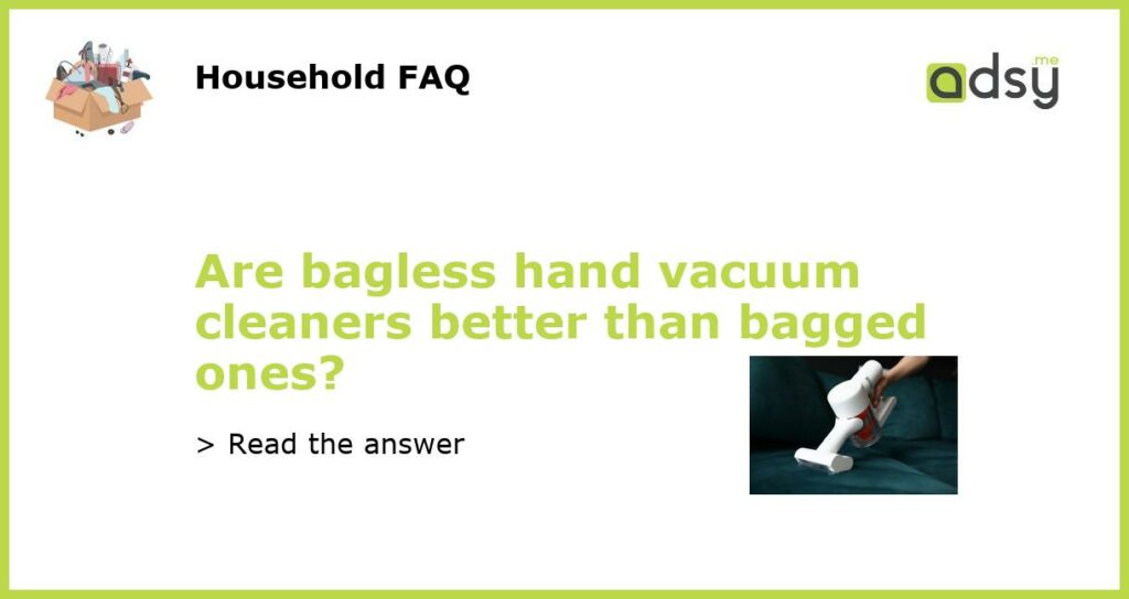 Are bagless hand vacuum cleaners better than bagged ones featured