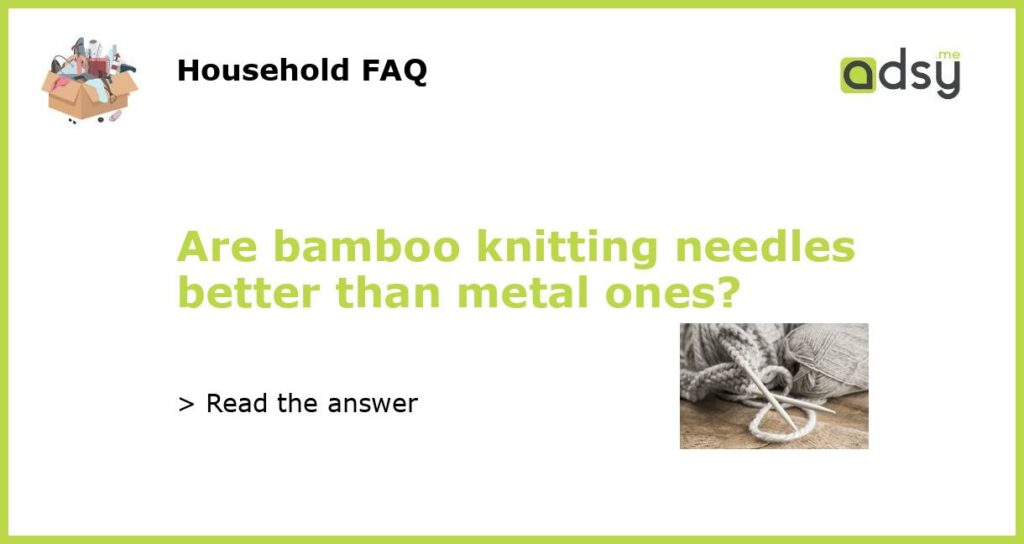 Are bamboo knitting needles better than metal ones featured