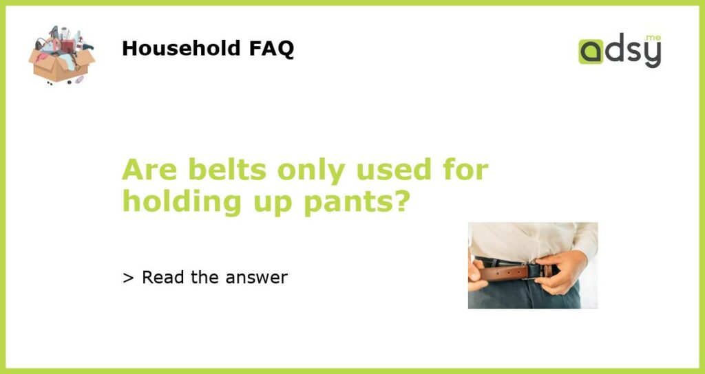 Are belts only used for holding up pants featured