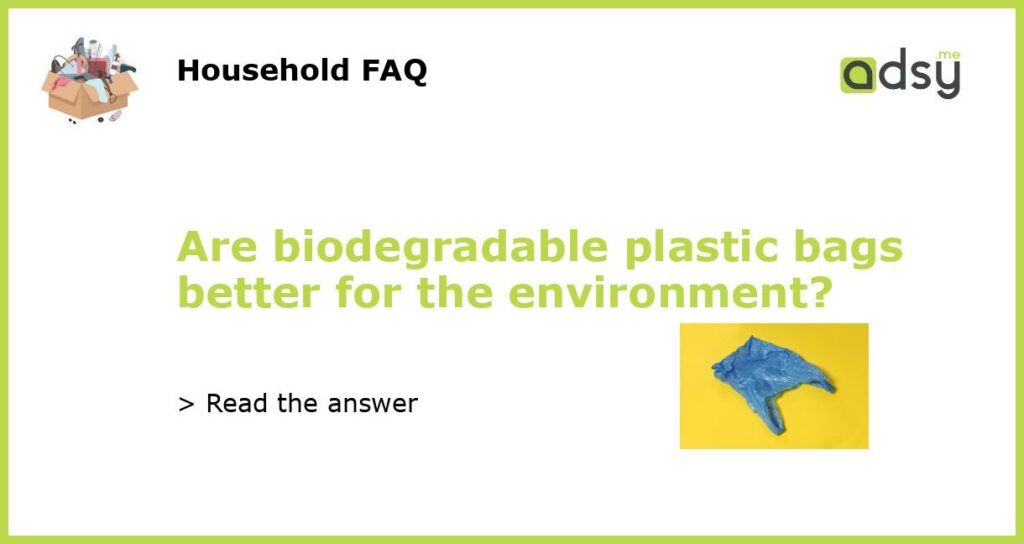 Are biodegradable plastic bags better for the environment featured