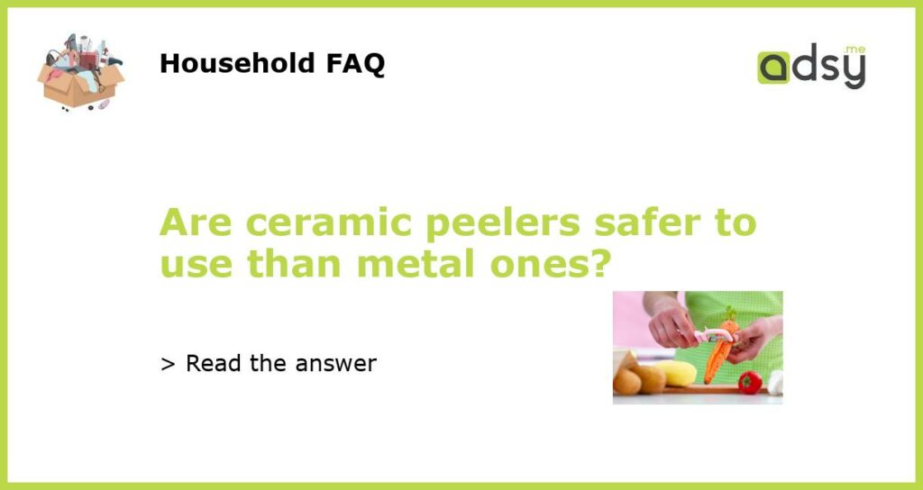 Are ceramic peelers safer to use than metal ones?