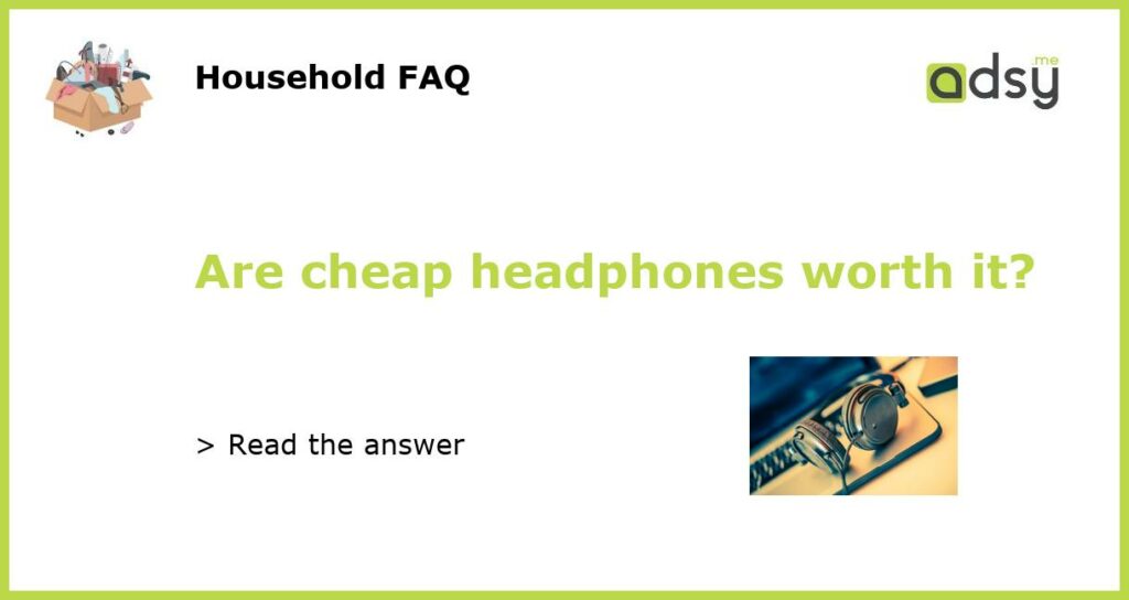 Are cheap headphones worth it featured