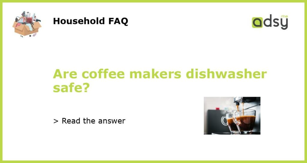 Are coffee makers dishwasher safe featured