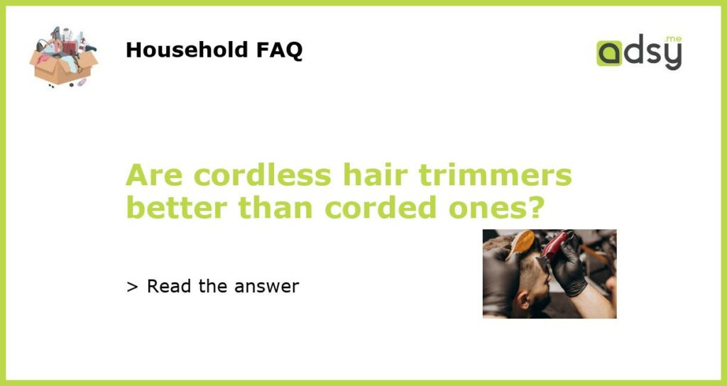 Are cordless hair trimmers better than corded ones featured