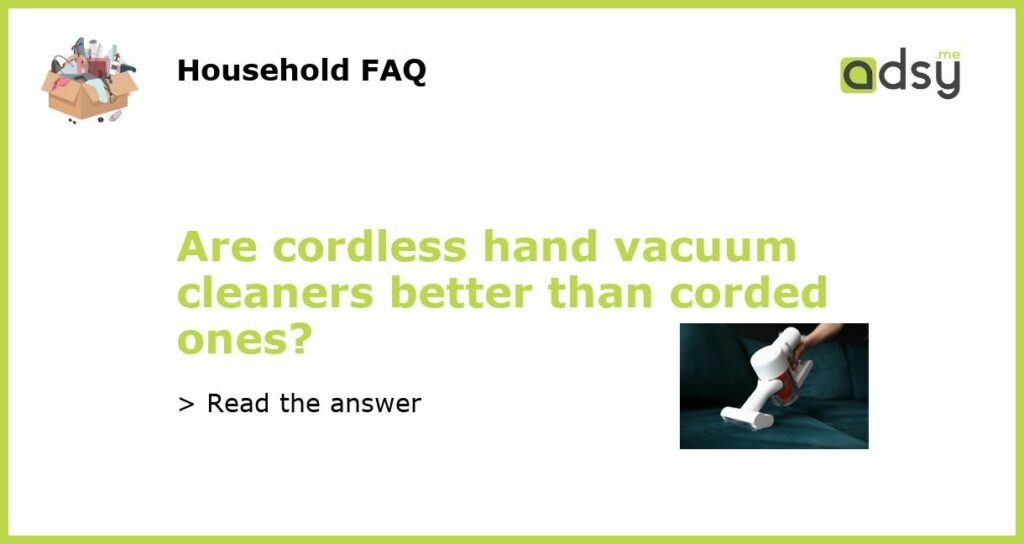 Are cordless hand vacuum cleaners better than corded ones featured
