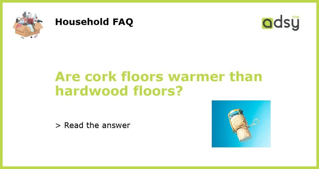 Are cork floors warmer than hardwood floors featured