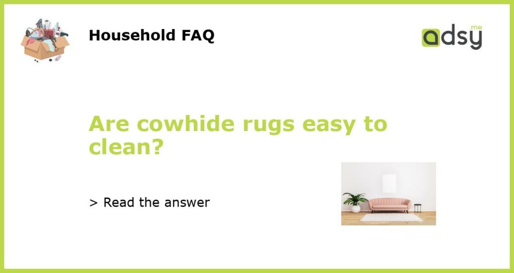 Are cowhide rugs easy to clean featured