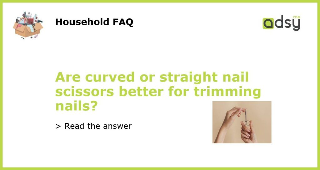 Are curved or straight nail scissors better for trimming nails featured