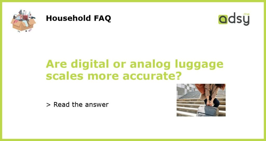 Are digital or analog luggage scales more accurate featured