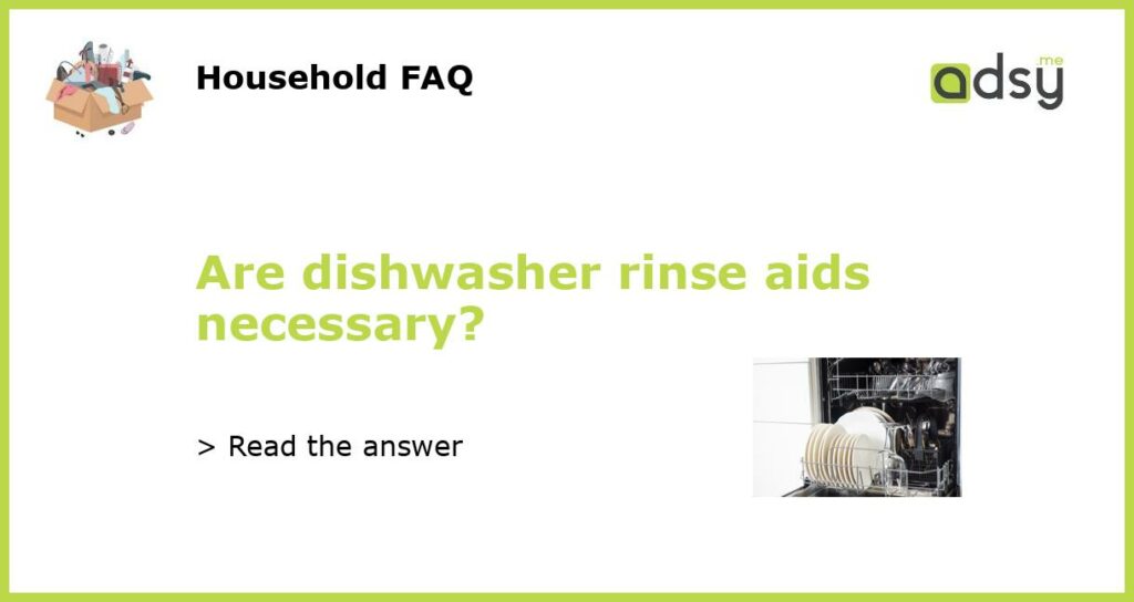 Are dishwasher rinse aids necessary featured