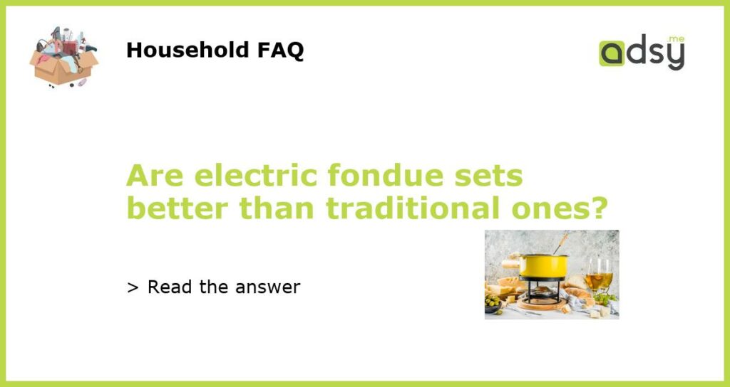 Are electric fondue sets better than traditional ones featured