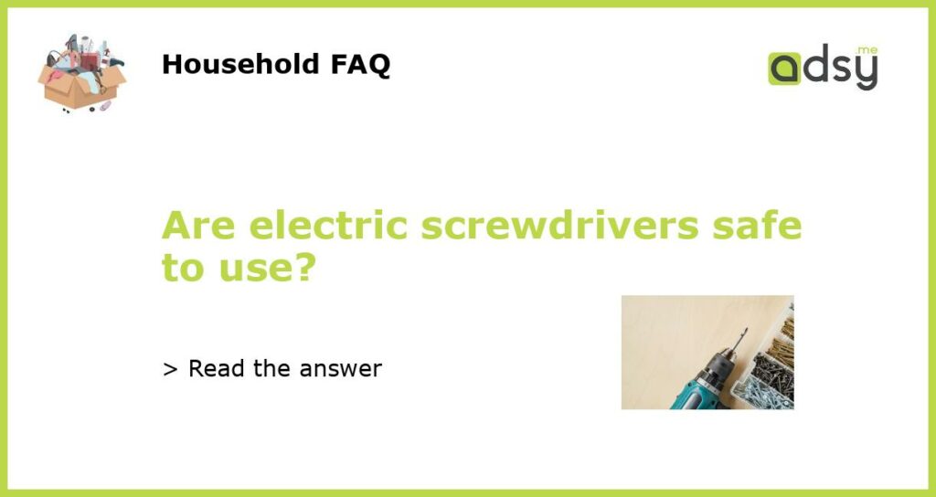 Are electric screwdrivers safe to use featured