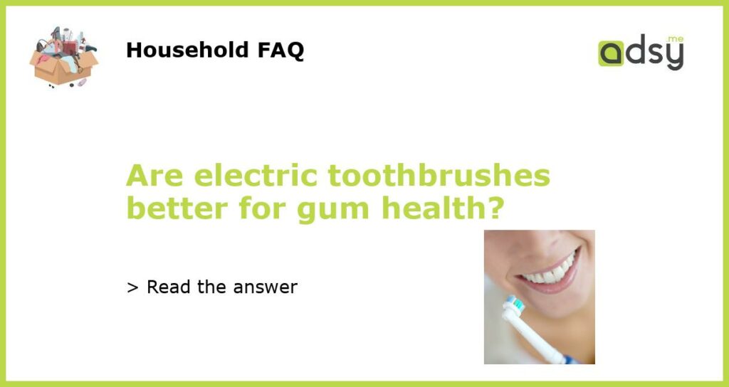 Are electric toothbrushes better for gum health featured