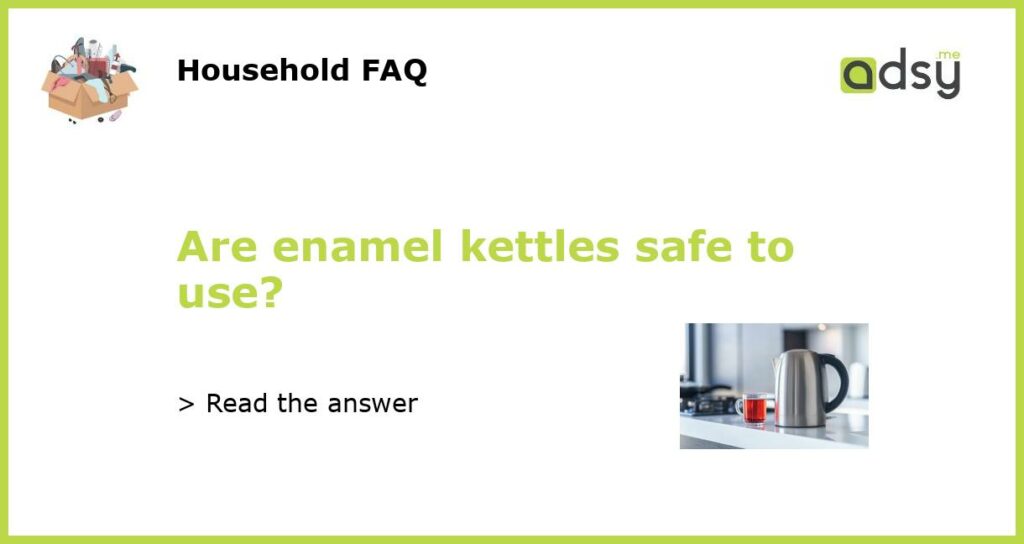 Are enamel kettles safe to use featured