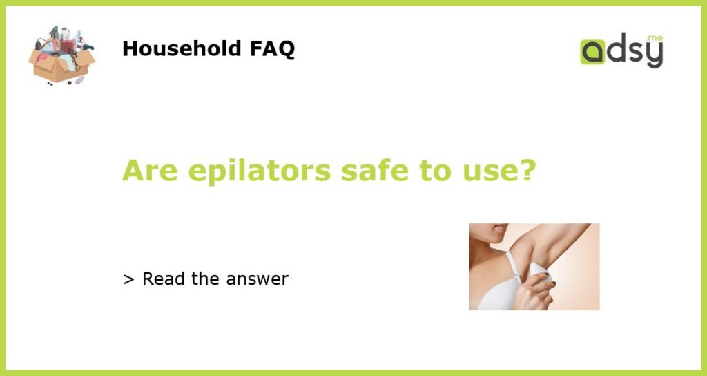 Are epilators safe to use featured
