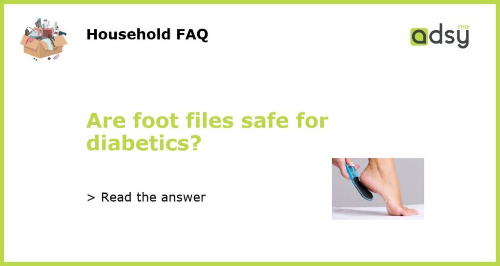 Are foot files safe for diabetics?