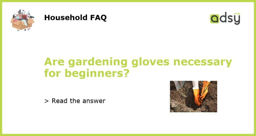 Are gardening gloves necessary for beginners featured