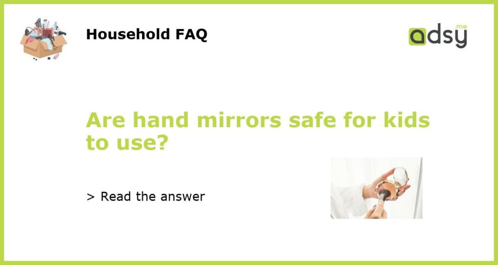 Are hand mirrors safe for kids to use?