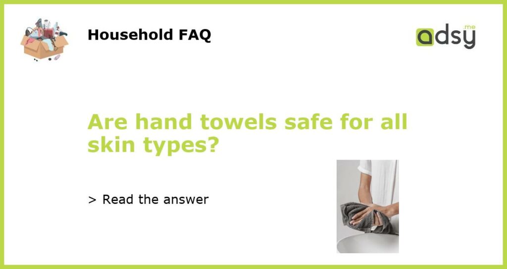 Are hand towels safe for all skin types featured