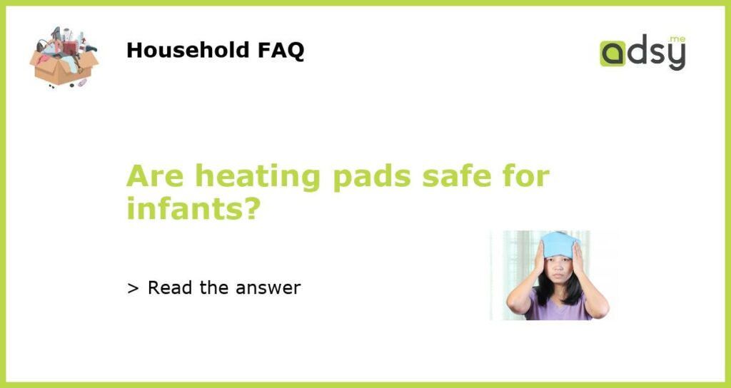 Are heating pads safe for infants?