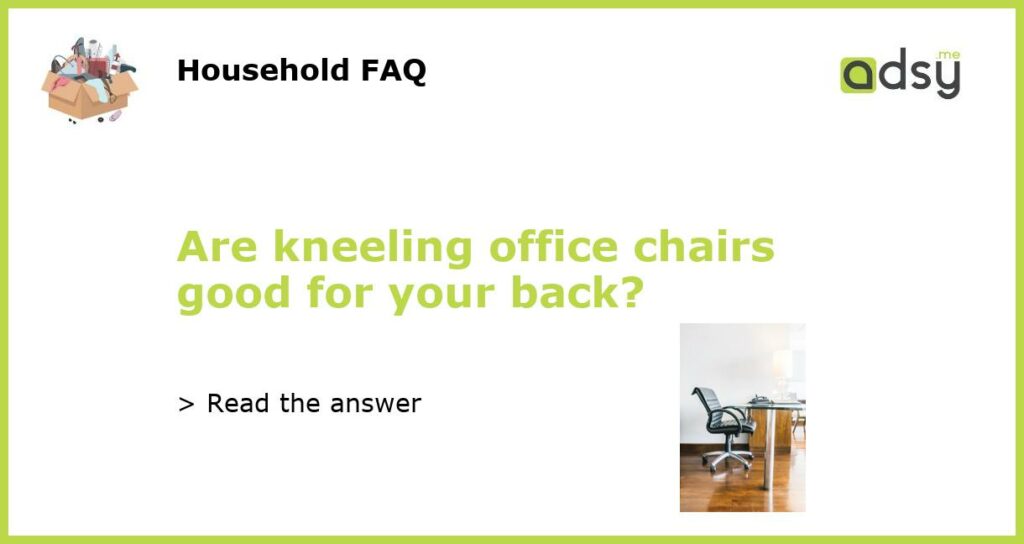 Are kneeling office chairs good for your back featured