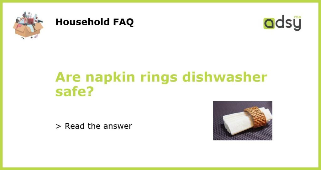 Are napkin rings dishwasher safe?