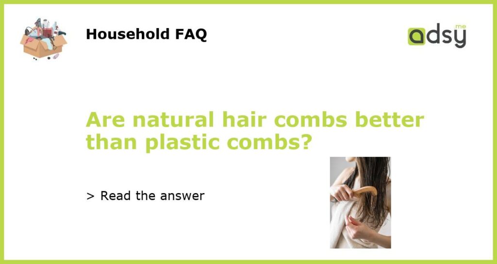 Are natural hair combs better than plastic combs featured