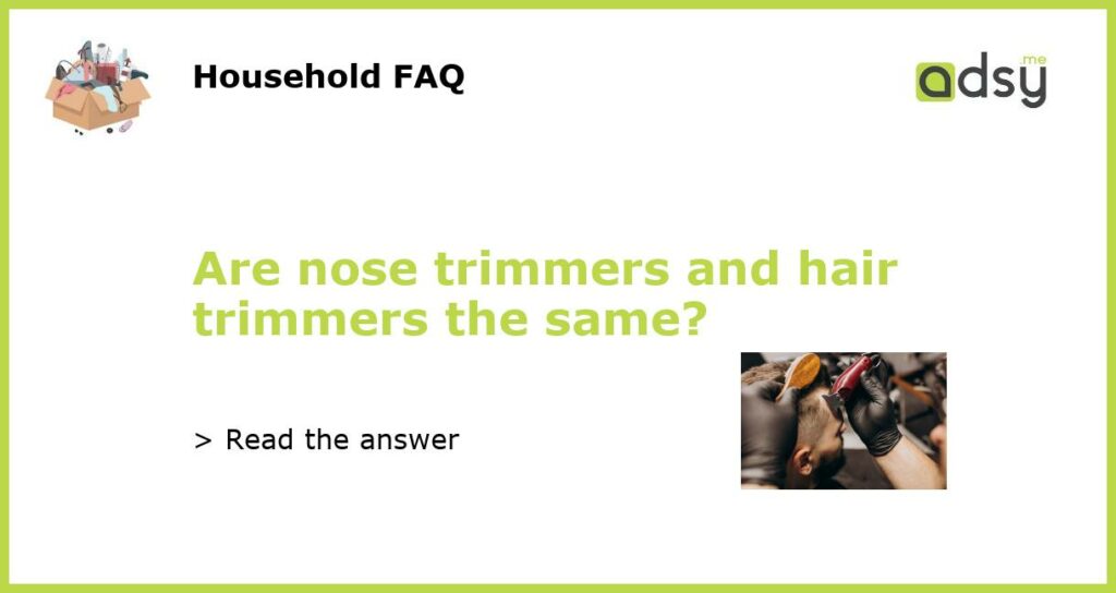 Are nose trimmers and hair trimmers the same featured