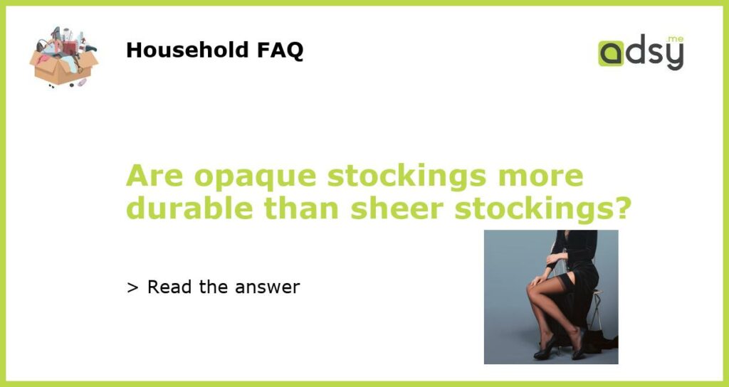 Are opaque stockings more durable than sheer stockings featured