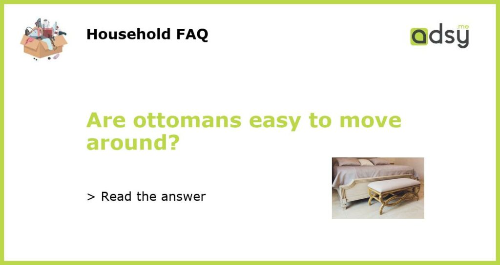 Are ottomans easy to move around?