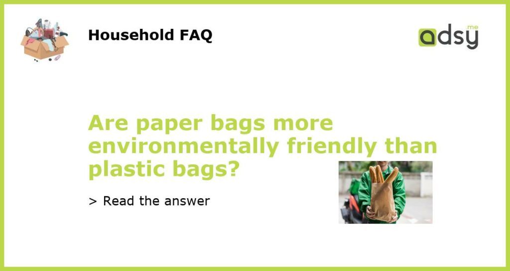 Are paper bags more environmentally friendly than plastic bags featured