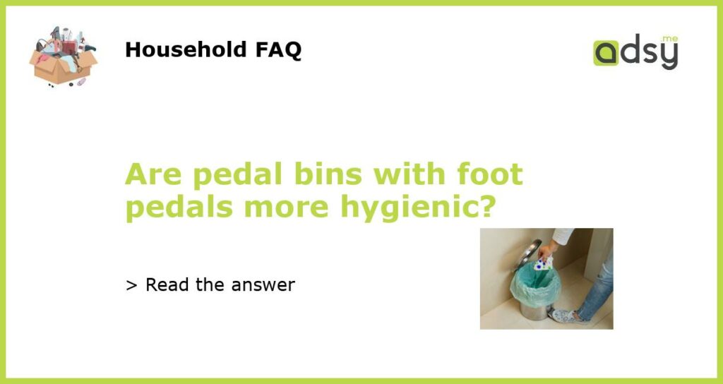 Are pedal bins with foot pedals more hygienic featured