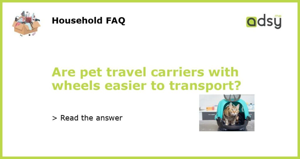 Are pet travel carriers with wheels easier to transport featured