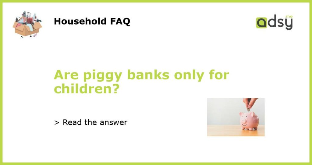 Are piggy banks only for children featured