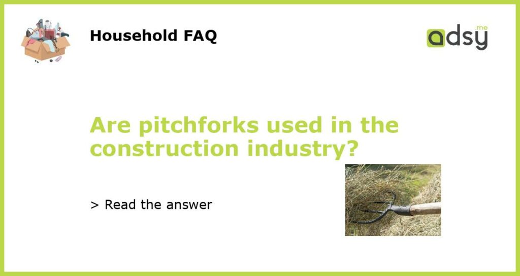 Are pitchforks used in the construction industry featured