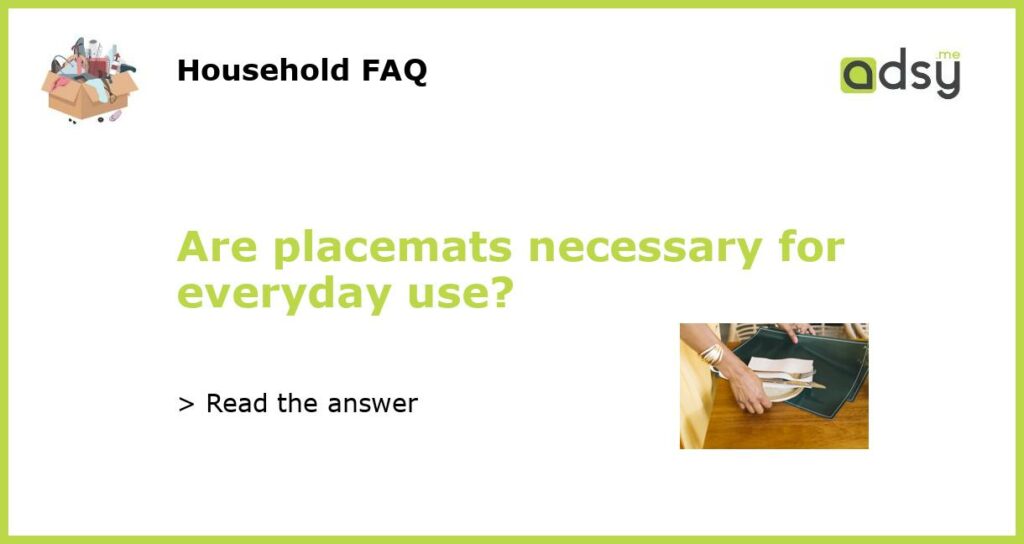 Are placemats necessary for everyday use?
